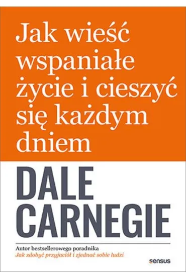Jak wie�� wspania�e �ycie i cieszy� si� ka�dym dniem - Dale Carnegie