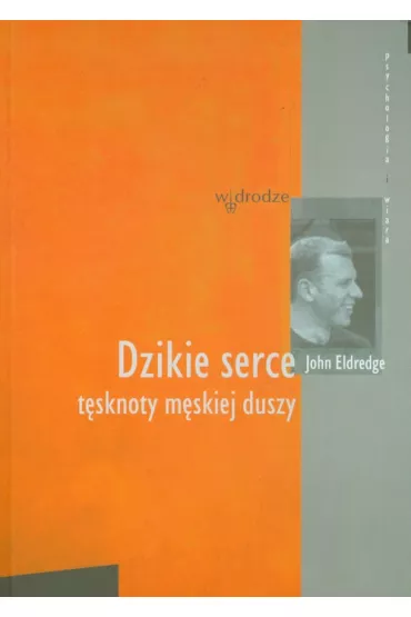 Dzikie serce t�sknoty m�skiej duszy wyd. 1