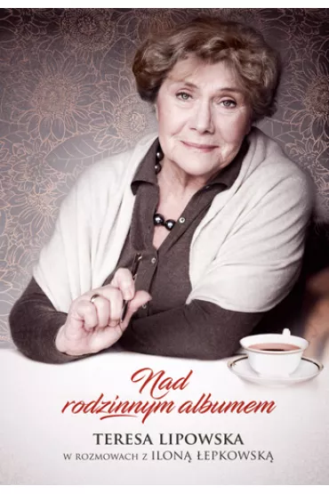 Nad rodzinnym albumem. Teresa Lipowska w rozmowach z Ilon� �epkowsk� - Ilona �epkowska, Teresa Lipowska