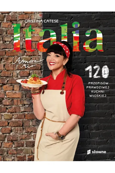 Italia. Amore mio. 120 przepis�w prawdziwej kuchni w�oskiej - Cristina Catese