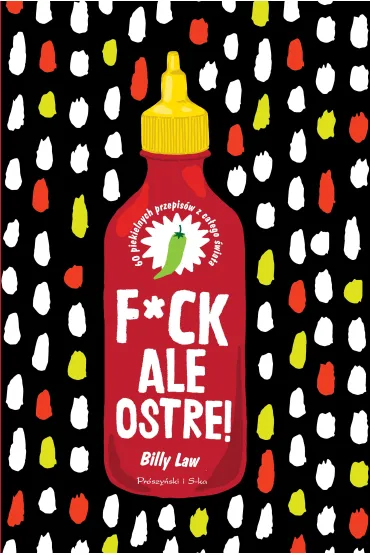 F*ck, ale ostre! 60 piekielnych przepis�w z ca�ego �wiata - Billy Law