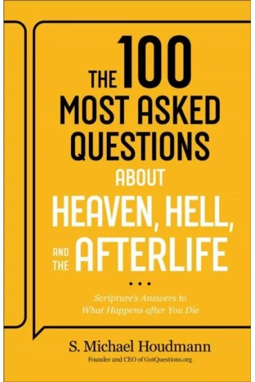 The 100 Most Asked Questions about Heaven, Hell, and the Afterlife: Scripture`s Answers to What Happens after You Die - Michael S Houdmann