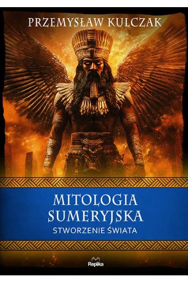 Mitologia sumeryjska. Stworzenie �wiata - Przemys�aw Kulczak