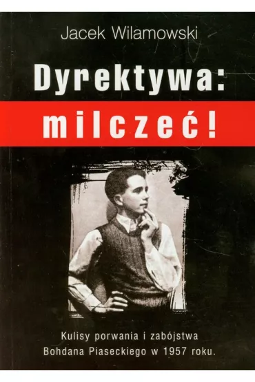 Dyrektywa: milcze�! Kulisy porwania i zab�jstwa Bohdana Piseckiego w 1957 roku. - Jacek Wilamowski