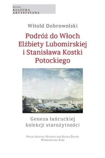 Podr� do W�och El�biety Lubomirskiej i Stanis�awa Kostki Potockiego. Geneza �a�cuckiej kolekcji sta - Witold Dobrowolski