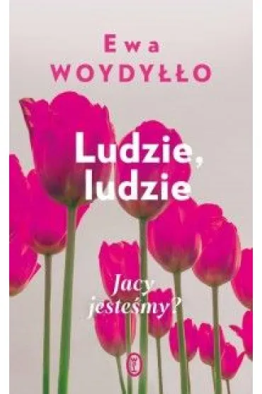 Ludzie, ludzie. Jacy jeste�my? - Ewa Woydy��o