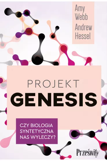 Projekt Genesis. Czy biologia syntetyczna nas wyleczy? - Amy  Webb, Andrew  Hessel