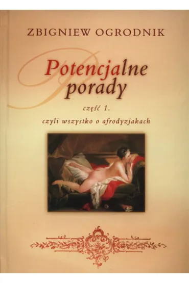 Potencjalne porady. Cz�� 1, czyli wszystko o afrodyzjakach - Zbigniew Ogrodnik