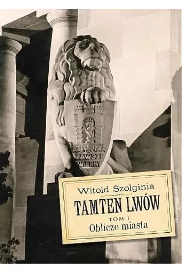 Oblicze miasta. Tamten Lw�w. Tom 1 - Witold Szolginia