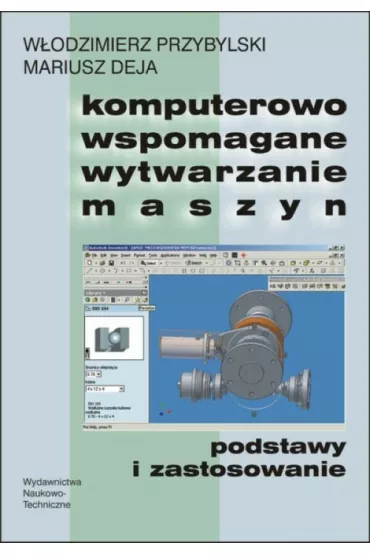 Komputerowo wspomagane wytwarzanie maszyn. Podstawy i zastosowanie - Mariusz Deja, W�odzimierz Przybylski