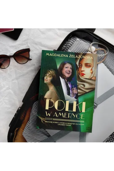 Polki w Ameryce. Historie kobiet, kt�re wyruszy�y za ocean i podbi�y �wiat - Magdalena �elazowska