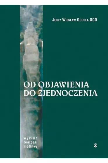Od Objawienia do zjednoczenia - Jerzy Wies�aw Gogola Ocd