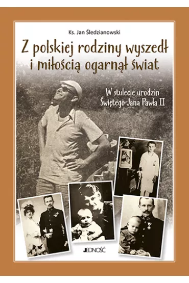 Z polskiej rodziny wyszed� i mi�o�ci� ogarn�� ca�y �wiat. W stulecie urodzin �wi�tego Jana Paw�a II - Jan �ledzianowski