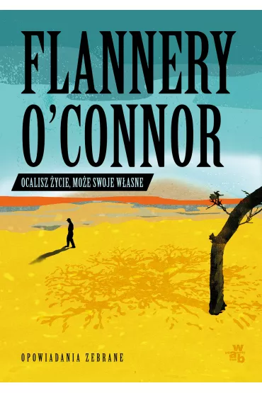 Ocalisz �ycie mo�e swoje w�asne opowiadania zebrane - Flannery  O'Connor