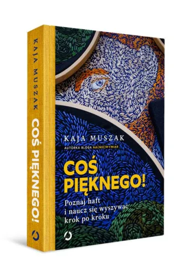 Co� pi�knego! Poznaj haft i naucz si� wyszywa� krok po kroku - Kaja  Muszak