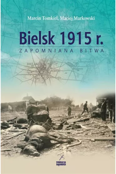 Bielsk 1915 r. Zapomniana bitwa - Marcin Tomkiel, Maciej Markowski