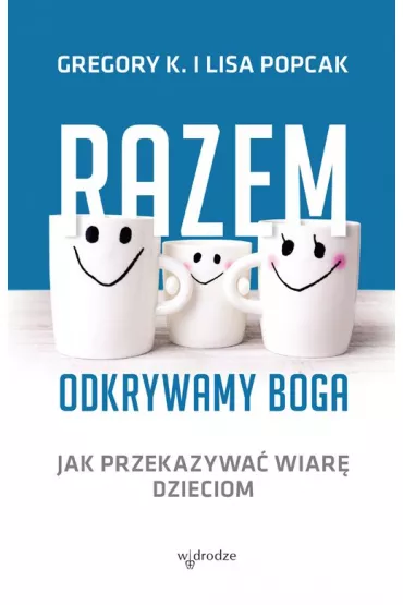 Razem odkrywamy Boga Jak przekazywa� wiar� dzieciom - Gregory K. Popcak