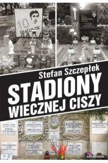Stadiony wiecznej ciszy. Trylogia warszawskiego sportu. Tom 3 - Stefan Szczep�ek