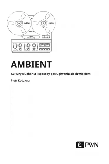 Ambient. Kultury s�uchania i pos�ugiwania si� d�wi�kiem - Piotr K�dziora