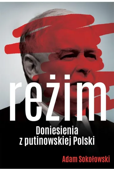 Re�im. Doniesienia z putinowskiej Polski - Adam Soko�owski