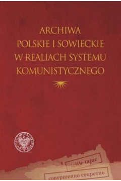 Archiwa polskie i sowieckie w realiach systemu komunistycznego