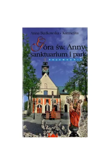 G�ra �w. Anny sanktuarium i park. Przewodnik - Anna B�dkowska-Karmelita