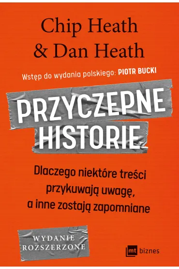 Przyczepne historie. Dlaczego niekt�re tre�ci przykuwaj� uwag�, a inne zostaj� zapomniane - Chip Heath, Dan Heath