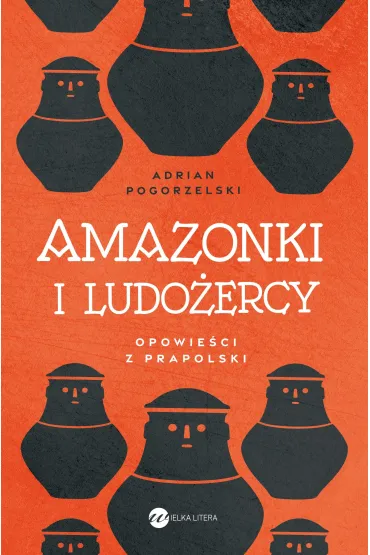 Amazonki i ludo�ercy. Opowie�ci z Prapolski - Adrian  Pogorzelski