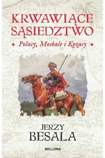 Krwawi�ce s�siedztwo. Polacy, Moskale i Kozacy. P�on�cy wsch�d Rzeczypospolitej szlacheckiej - Jerzy Besala
