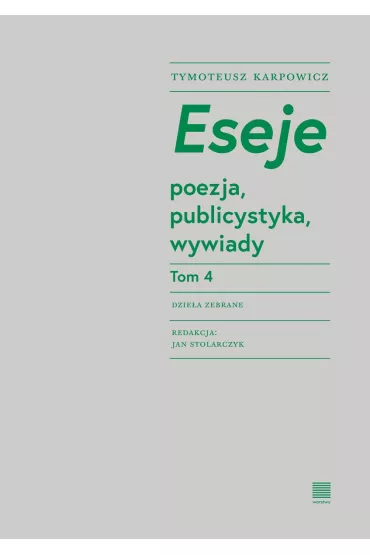 Eseje Tom 4. Poezja, publicystyka, wywiady - Tymoteusz Karpowicz