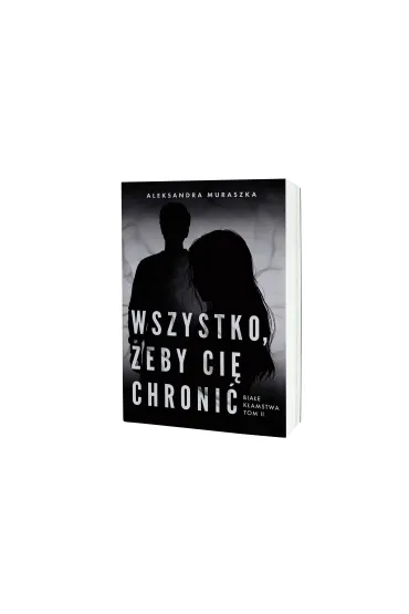 Wszystko, �eby ci� chroni�. Bia�e k�amstwa. Tom 2 - Aleksandra Muraszka