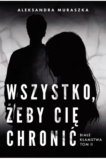 Wszystko, �eby ci� chroni�. Bia�e k�amstwa. Tom 2 - Aleksandra Muraszka