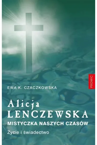 Alicja Lenczewska. Mistyczka naszych czas�w - Ewa K. Czaczkowska