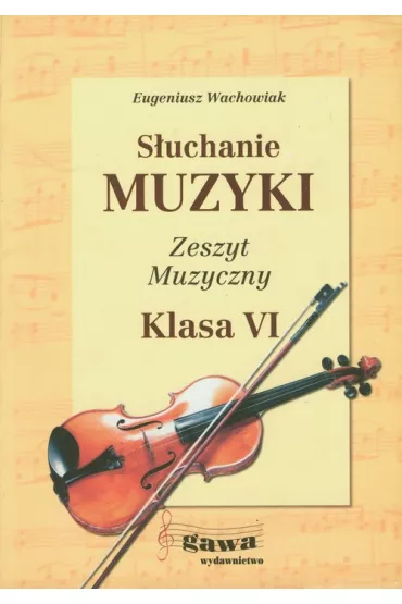 S�uchanie muzyki 6 zeszyt muzyczny - Eugeniusz Wachowiak