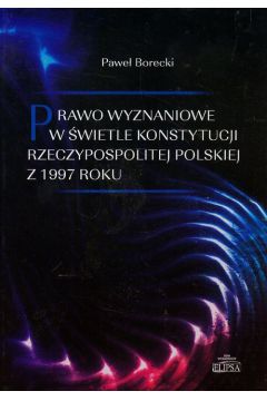 Prawo wyznaniowe w wietle Konstytucji Rzeczypospolitej Polskiej z 1997 roku