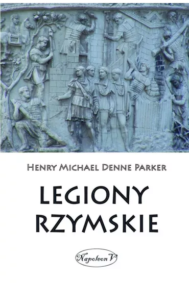 Legiony Rzymskie - Henry M D Parker