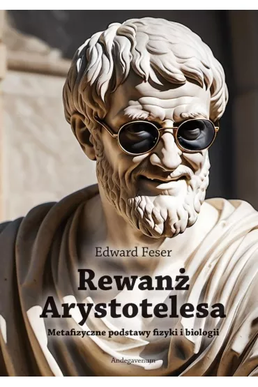 Rewan� Arystotelesa. Metafizyczne podstawy fizyki i biologii - Edward Feser