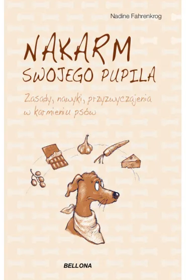 Nakarm swojego pupila. Zasady, nawyki, przyzwyczajenia w karmieniu ps�w - Nadine Fahrenkrog