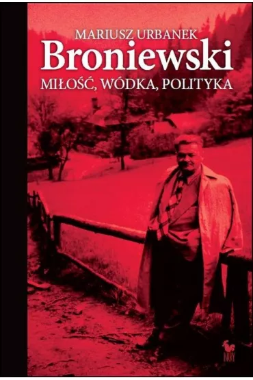 Broniewski. Mi�o��, w�dka, polityka - Mariusz Urbanek