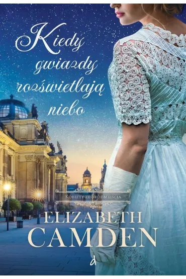 Kiedy gwiazdy roz�wietlaj� niebo. Seria Kobiety ze �r�dmie�cia. Tom 2 - Elizabeth Camden
