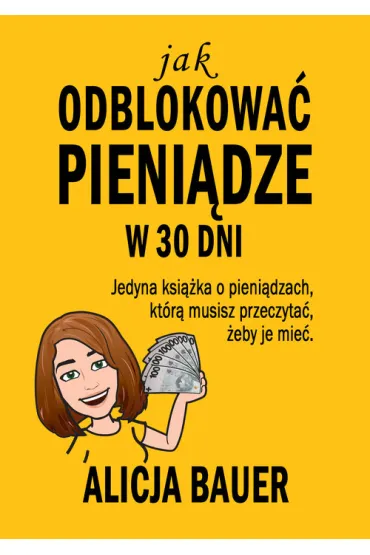 Jak odblokowa� pieni�dze w 30 dni - Alicja  Bauer