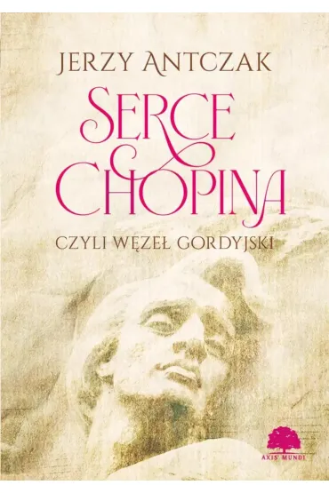 Serce Chopina, czyli w�ze� gordyjski - Jerzy Antczak