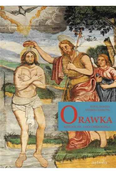 Orawka. Ko�ci� �w. Jana Chrzciciela - Andrzej Skorupa, Rafa� Monita