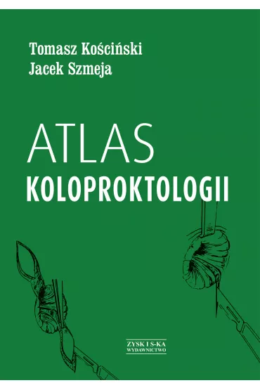 Atlas Koloproktologii - Tomasz Ko�ci�ski, Jacek Szmeja