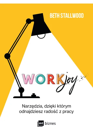 Workjoy. Narz�dzia, dzi�ki kt�rym odnajdziesz rado�� z pracy - Beth  Stallwood