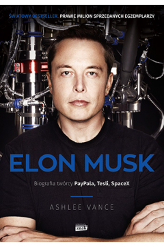 Elon Musk. Biografia twrcy Paypala, Tesli, SpaceX