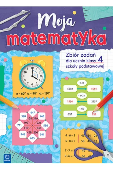 Moja matematyka. Zbi�r zada� dla uczni�w szko�y podstawowej.