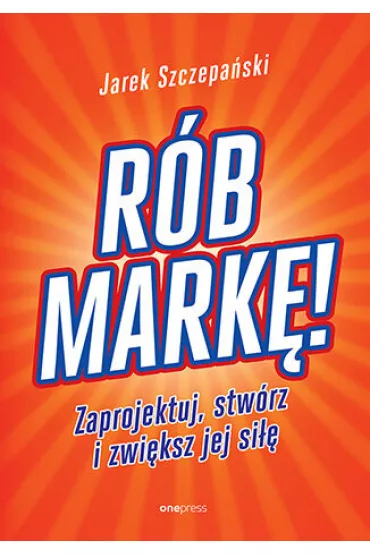 R�b mark�! Zaprojektuj, stw�rz i zwi�ksz jej si�� - Jaros�aw  Szczepa�ski
