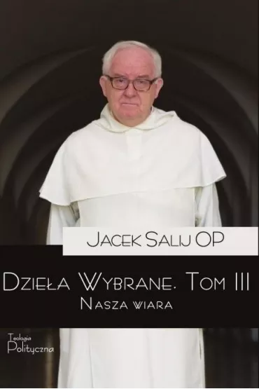 Nasza wiara. Dzie�a wybrane. Tom 3 - Jacek Salij