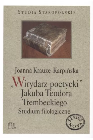 "Wirydarz poetycki" Jakuba Teodora Trembeckiego. Studium filologiczne - Joanna Krauze-Karpi�ska